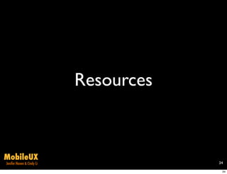 Resources


MobileUX
Jenifer Hanen & Cindy Li               34

                                        34
 