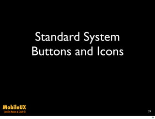 Standard System
                           Buttons and Icons



MobileUX
Jenifer Hanen & Cindy Li                       39

                                                    39
 