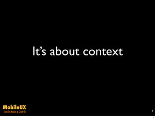 It’s about context



MobileUX
Jenifer Hanen & Cindy Li                        7

                                                7
 