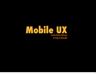 Mobile UX
     Jenifer Hanen @msjen
        & Cindy Li @cindyli




                              1
 