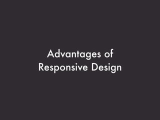 Advantages of
Responsive Design
 