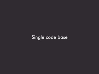 Single code base
 
