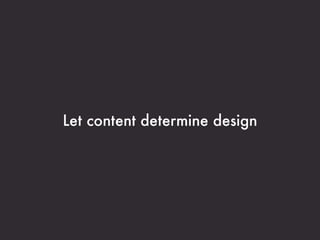 Let content determine design
 