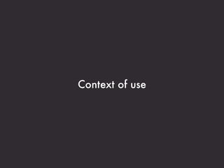 Context of use
 