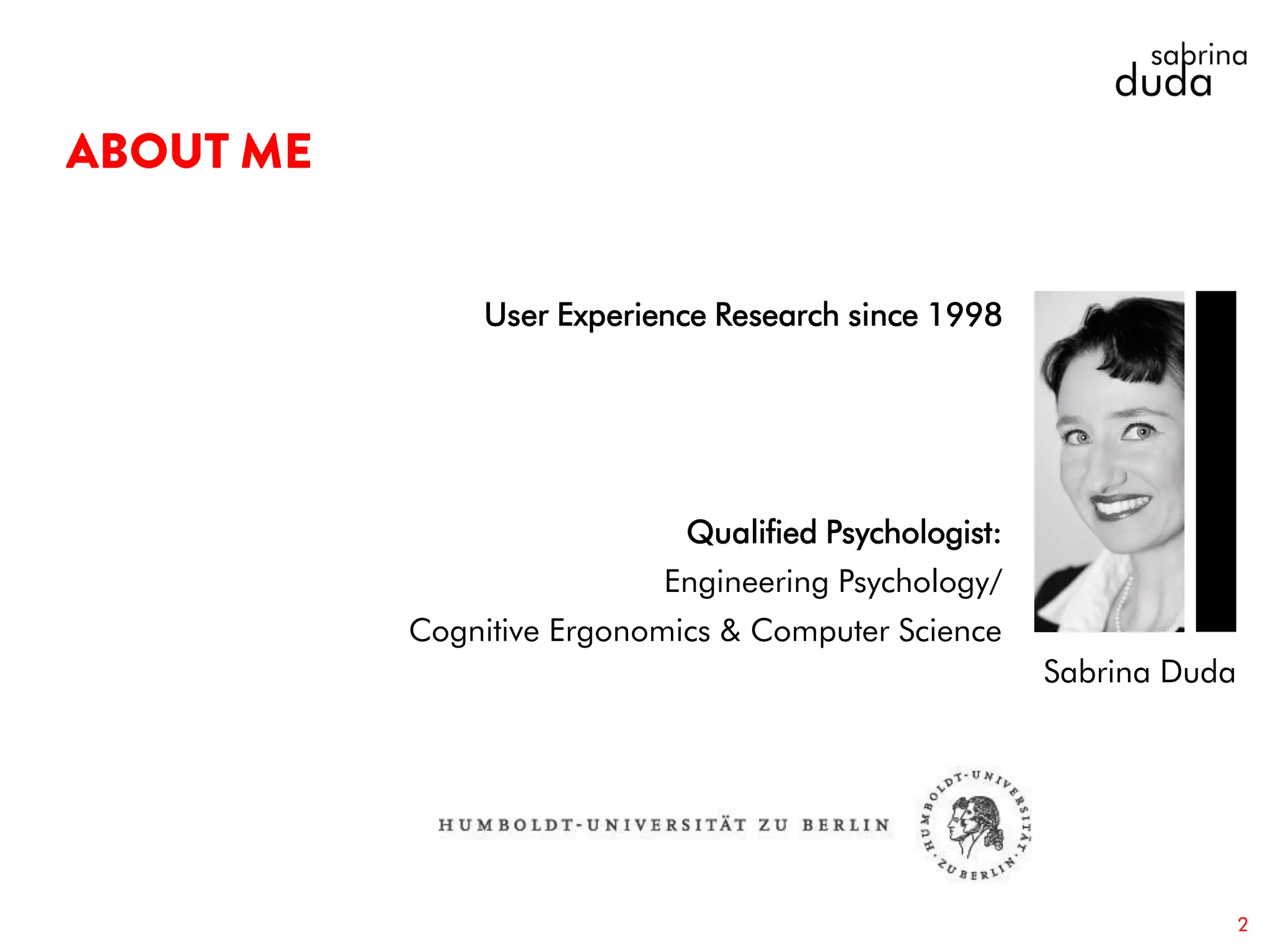 User Experience Research since 1998
Sabrina Duda
Qualified Psychologist:
Engineering Psychology/
Cognitive Ergonomics & Computer Science
2
 