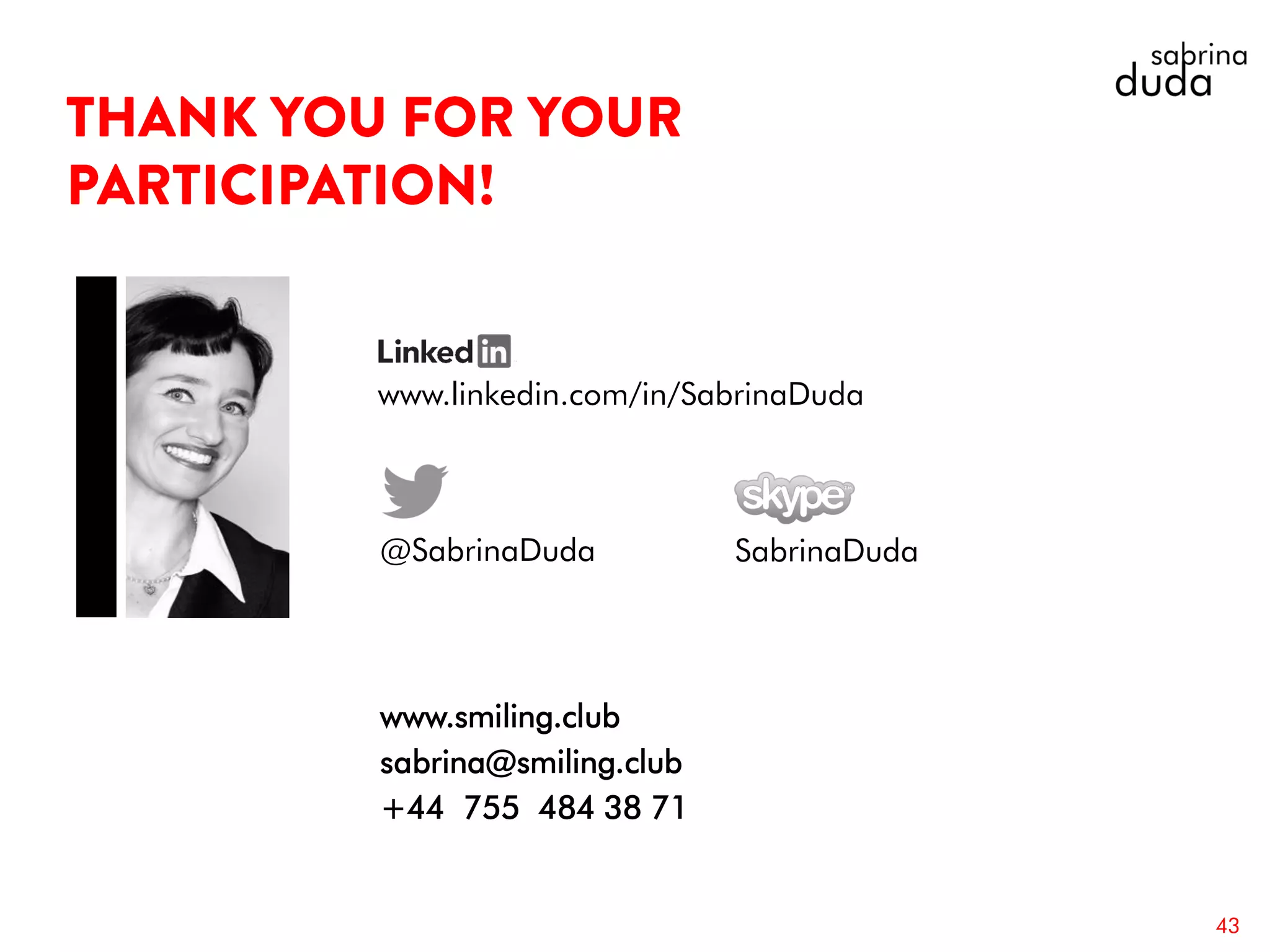 www.smiling.club
sabrina@smiling.club
+44 755 484 38 71
43
SabrinaDuda
www.linkedin.com/in/SabrinaDuda
@SabrinaDuda
 