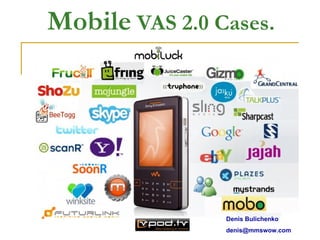Mobile  VAS 2.0 Cases. Denis Bulichenko [email_address] 
