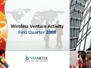 Wireless Venture Activity
   First Quarter 2008
 