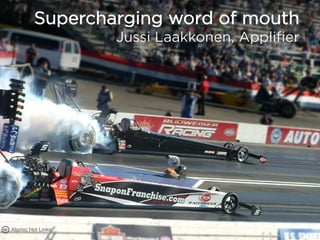 Supercharging word of mouth
                   Jussi Laakkonen, Appliﬁer




Atomic Hot Links
 