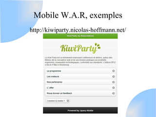 Mobile W.A.R, exemples
http://kiwiparty.nicolas-hoffmann.net/
 