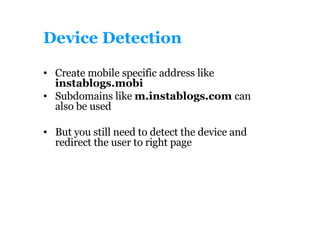 Device Detection Create mobile specific address like  instablogs.mobi Subdomains like  m.instablogs.com  can also be used But you still need to detect the device and redirect the user to right page 