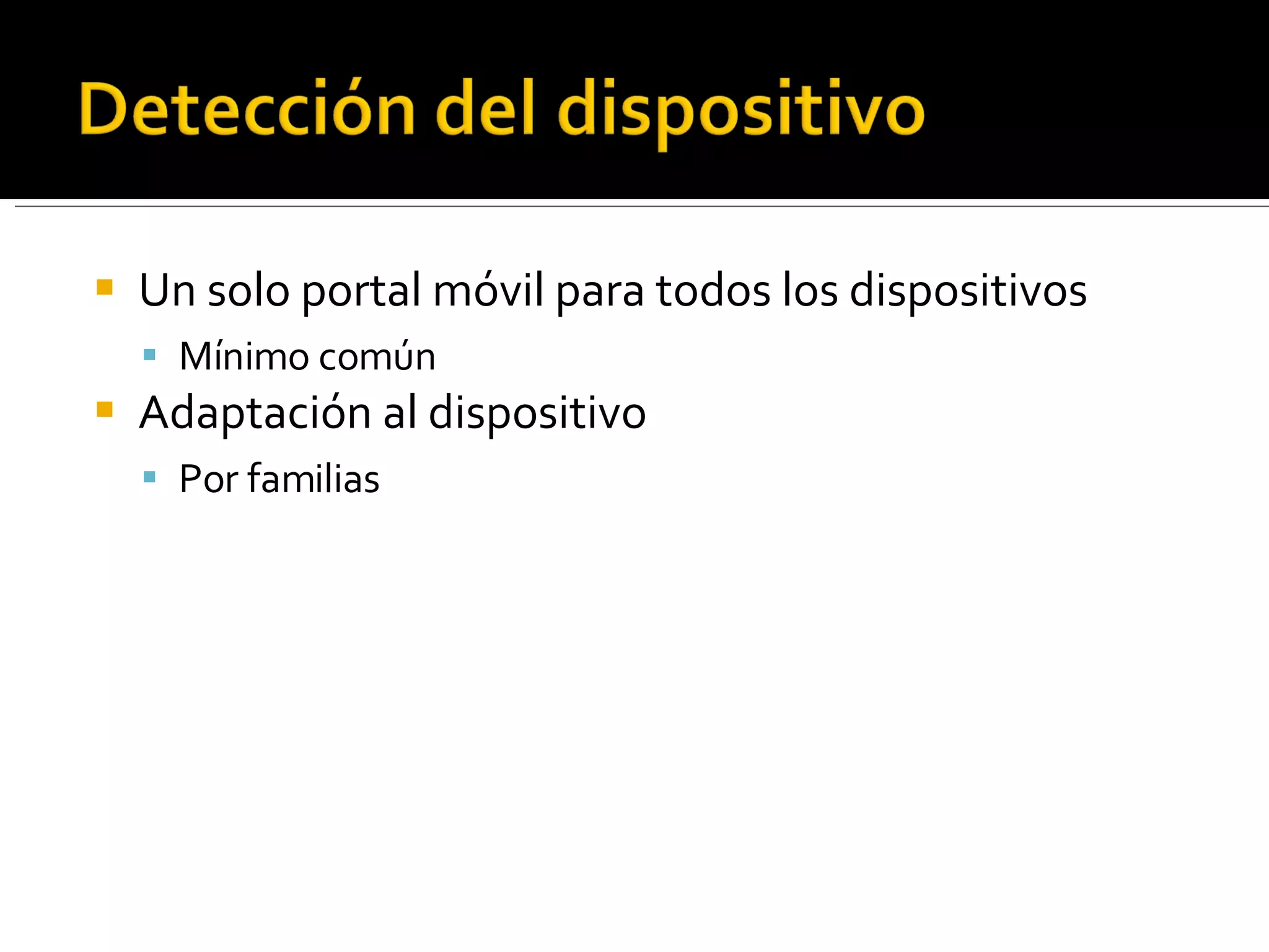 Un solo portal móvil para todos los dispositivos Mínimo común Adaptación al dispositivo Por familias 