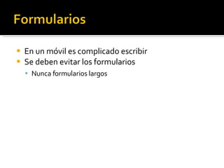 En un móvil es complicado escribir Se deben evitar los formularios Nunca formularios largos 