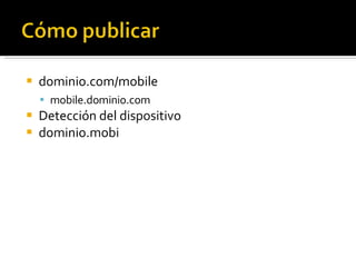 dominio.com/mobile mobile.dominio.com Detección del dispositivo dominio.mobi 