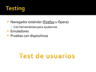 Navegador estándar ( Firefox  u Ópera) Con herramientas para ayudarnos Emuladores Pruebas con dispositivos 