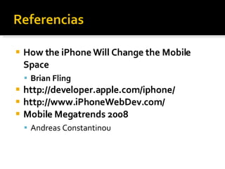 How the iPhone Will Change the Mobile Space Brian Fling http://developer.apple.com/iphone/ http://www.iPhoneWebDev.com/ Mobile Megatrends 2008 Andreas Constantinou 