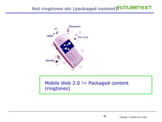 Not ringtones etc (packaged content)! Mobile Web 2.0 != Packaged content (ringtones) 