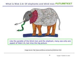 What is Web 2.0: Of elephants and blind men Like the parable of the blind men and the elephant, many see only one aspect of Web 2.0, but miss the big picture Image source: http://www.wordfocus.com/word-act-blindmen.html 