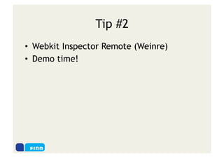 Tip #2
•  Webkit Inspector Remote (Weinre)
•  Demo time!
 