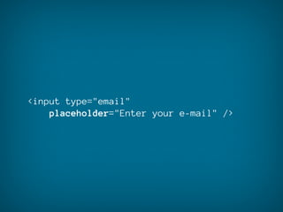 <input type="email"
    placeholder="Enter your e-mail" />
 