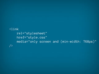 <link
    rel="stylesheet"
    href="style.css"
    media="only screen and (min-width: 768px)"
/>
 