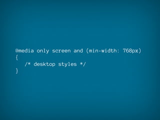 @media only screen and (min-width: 768px)
{
   /* desktop styles */
}
 