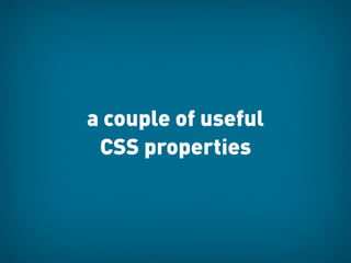 a couple of useful
 CSS properties
 