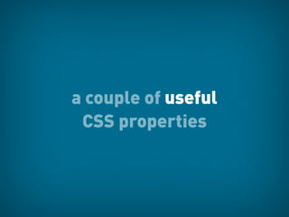 a couple of useful
 CSS properties
 