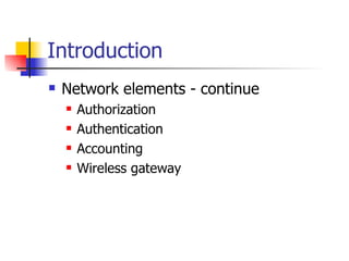 Introduction <ul><li>Network elements - continue </li></ul><ul><ul><li>Authorization </li></ul></ul><ul><ul><li>Authentica...