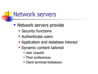 Network servers <ul><li>Network servers provide </li></ul><ul><ul><li>Security functions </li></ul></ul><ul><ul><li>Authen...