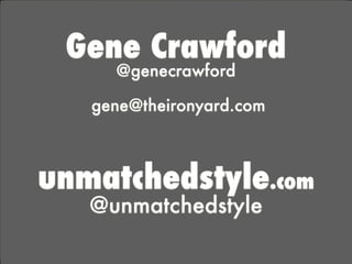 Gene Crawford
@genecrawford
gene@theironyard.com
unmatchedstyle.com
@unmatchedstyle
 