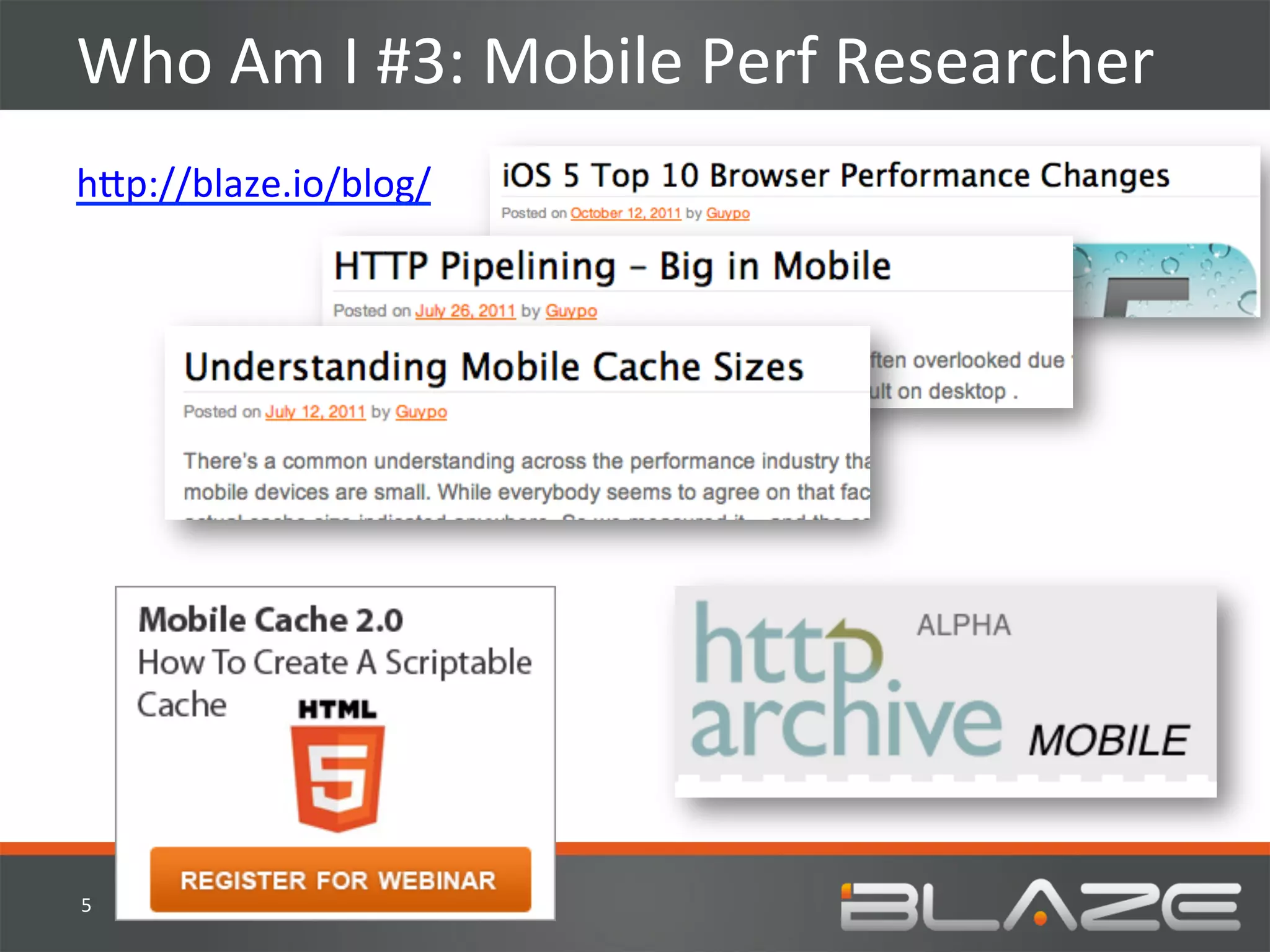 Who	
  Am	
  I	
  #3:	
  Mobile	
  Perf	
  Researcher	
  
h?p://blaze.io/blog/	
  




5	
  
 