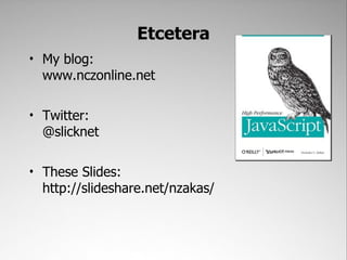 Etcetera
• My blog:
  www.nczonline.net

• Twitter:
  @slicknet

• These Slides:
  http://slideshare.net/nzakas/
 