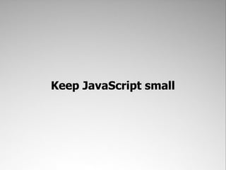 Keep JavaScript small
 
