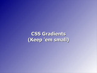 CSS Gradients
(Keep 'em small)
 