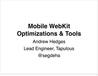 Mobile WebKit
Optimizations & Tools
     Andrew Hedges
  Lead Engineer, Tapulous
        @segdeha


                            1
 