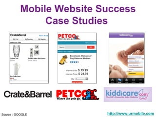Mobile Website Success  Case Studies  http://www.urmobile.com Source : GOOGLE 