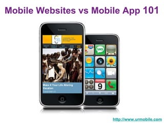 Mobile Websites vs Mobile App  101 http://www.urmobile.com 