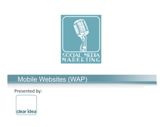 Presented	
  by:	
  
Mobile Websites (WAP)
 