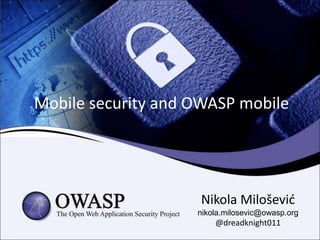Mobile security and OWASP mobile
Nikola Milošević
nikola.milosevic@owasp.org
@dreadknight011
 