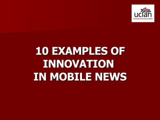10 EXAMPLES OF INNOVATION  IN MOBILE NEWS 