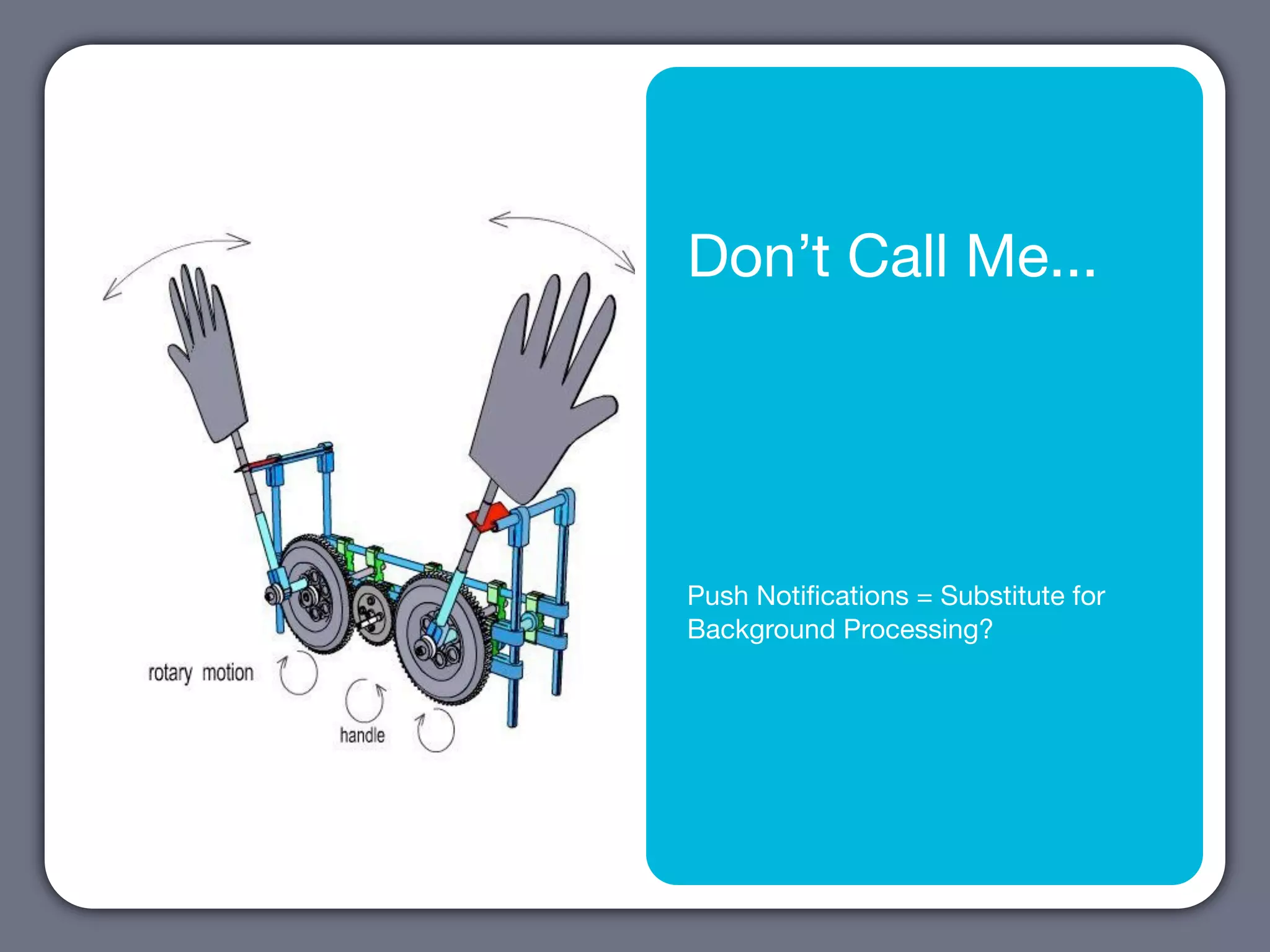 Don’t Call Me...




Push Notiﬁcations = Substitute for
Background Processing?
 