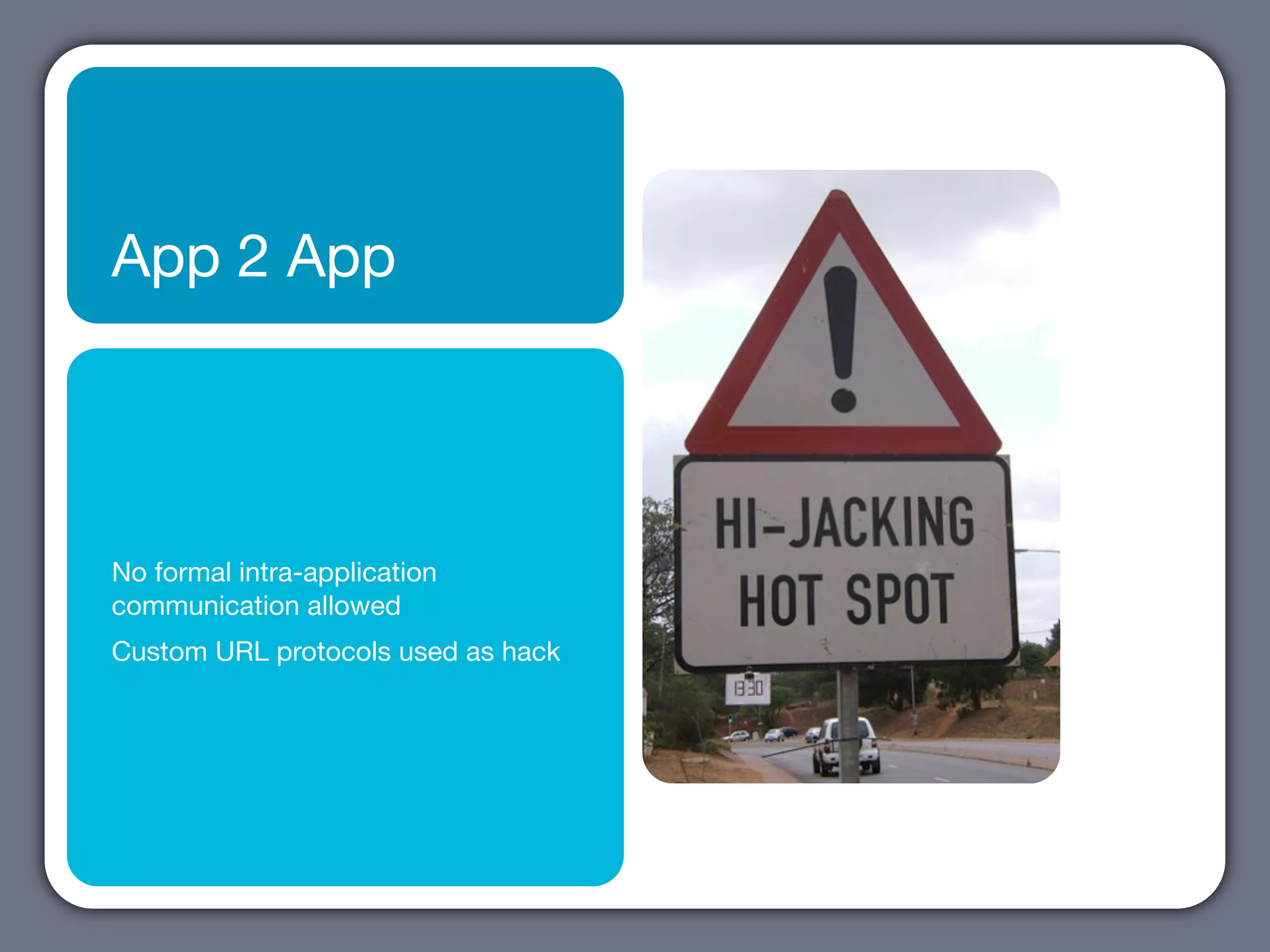 App 2 App




No formal intra-application
communication allowed
Custom URL protocols used as hack
 