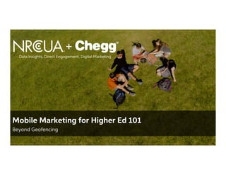 Confidential Material – Chegg Inc. © 2005 - 2015. All Rights Reserved.
1
Mobile Marketing for Higher Ed 101
Beyond Geofencing
+
Data Insights, Direct Engagement, Digital Marketing
 