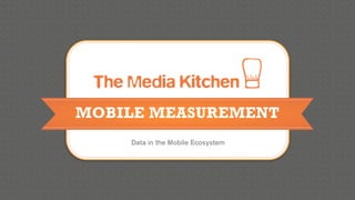 MOBILE MEASUREMENT
    Data in the Mobile Ecosystem
 