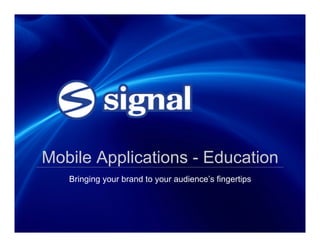 Mobile Applications - Education
   Bringing your brand to your audience’s fingertips
 