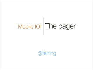 Mobile 1O1

The pager

@feiring

 