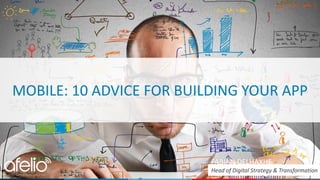 MOBILE:	9	ADVICE	FOR	BUILDING	YOUR	APP
FABIAN	DELHAXHE
Head	of	Digital	Strategy &	Transformation
 