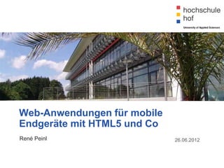 Web-Anwendungen für mobile
Endgeräte mit HTML5 und Co
René Peinl                   26.06.2012
 