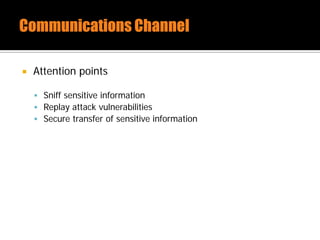  Attention points
 Sniff sensitive information
 Replay attack vulnerabilities
 Secure transfer of sensitive information
 